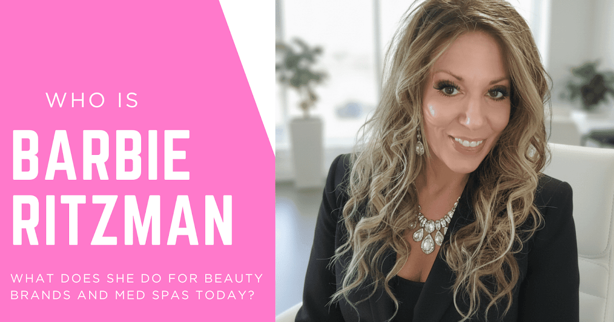 Who Is Barbie Ritzman And What Does She Do For Magnificence Manufacturers And Med Spas As we speak?