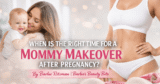 When Is the Proper Time After Being pregnant to Take into account a Mommy Makeover?