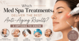Which Med Spa Remedies Ship the Finest Anti-Ageing Outcomes? 5 Choices to Know